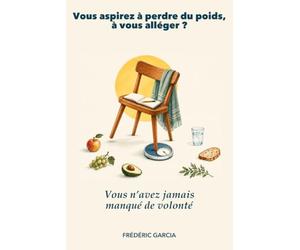 Vous n'avez jamais manqué de volonté.: Faim, fatigue, émotions : apprendre à écouter son corps pour perdre du poids