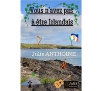 Vous n'avez pas à être Irlandais Julie ANTHOINEJulie ANTHOINE (Auteur)