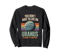 Vous n'avez Pas Besoin de Vivre sur Uranus pour Savoir qu'il est génial Sweatshirt