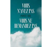 Vous N'avez Pas Parce Que Vous Ne Demandez Pas (Attraction Spirituelle) (French Edition)