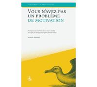 Vous n'avez pas un problème de motivation: Pourquoi vous n'arrivez pas à vous y mettre, et ce que ça change de ne plus chercher l'élan