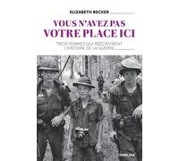 Vous N'avez Pas Votre Place Ici - Trois Femmes Qui Réécrivirent L'histoire De La Guerre