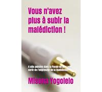 Vous n'avez plus à subir la malédiction !: 4 clés puisées dans la Parole de Dieu pour sortir de l’engrenage de la malédiction !