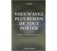 Vous N'Avez Plus Besoin de Tout Porter: Comment Lâcher Prise, Protéger Votre Énergie, Poser Vos Limites et Retrouver une Vie Plus Légère