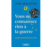 Vous ne connaissez rien à la guerre - Ukraine : le journal de Yeva, 12 ans