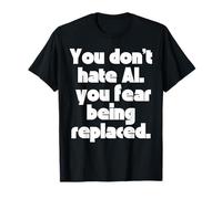 Vous ne détestez Pas l'IA, Vous craignez d'être remplacé. T-Shirt