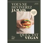 Vous ne devinerez jamais que c'est vegan: 70 recettes inattendues et jamais vues