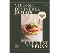 Vous ne devinerez jamais que c'est vegan: 70 recettes inattendues et jamais vues