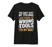 Vous ne Pouvez Pas Blesser Mes Sentiments, Je Les utilise pour Apporter Les Mauvais Outils T-Shirt Haut de Gamme