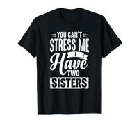 Vous ne Pouvez Pas insister sur Le Fait Que J'Ai Deux sœurs T-Shirt