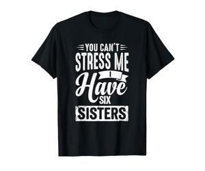 Vous ne Pouvez Pas insister sur Le Fait Que J'Ai Six Sœurs. T-Shirt