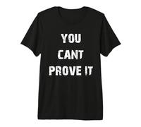 Vous ne Pouvez Pas Le prouver T-Shirt Haut de Gamme