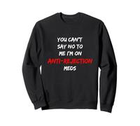 Vous ne Pouvez Pas me dire Non, Je suis sous médicaments Sweatshirt