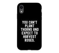Vous ne Pouvez Pas Planter des épines et Vous Attendre à récolter des Roses Sagesse Coque pour iPhone XR