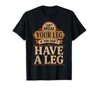 Vous ne Pouvez Pas Vous casser la Jambe si Vous n'avez Pas de Jambe amputée T-Shirt