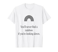 Vous ne trouverez jamais Un Arc-en-Ciel si Vous Regardez vers Le Bas T-Shirt