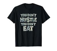 Vous ne Vous bousculez Pas, Vous ne Mangez Pas, Vous ne gagnez Pas d'argent, Hustler T-Shirt