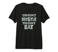 Vous ne Vous bousculez Pas, Vous ne Mangez Pas, Vous ne gagnez Pas d'argent, Hustler T-Shirt Haut de Gamme