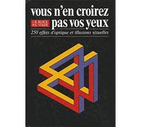 Vous n'en croirez pas vos yeux: 250 effets d'optique et illusions visuelles