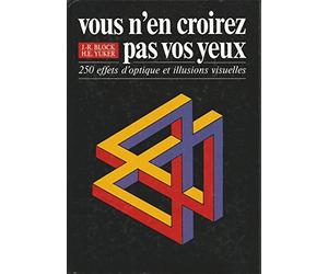 Vous n'en croirez pas vos yeux: 250 effets d'optique et illusions visuelles