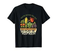 Vous n'êtes jamais trop Vieux pour Jouer dans Dirt Hobby Gardener T-Shirt