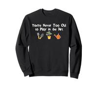 Vous n'êtes jamais trop Vieux pour Jouer dans Le Jardinage en Terre battue Sweatshirt