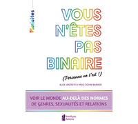 Vous n'êtes pas binaire (personne ne l'est !) - Voir le monde au-delà des normes de genres, sexualités et relations