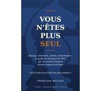 Vous n'êtes plus seul: Banque, trésorerie, clients, transmission : le guide du dirigeant de TPE, par un ancien dirigeant devenu regard extérieur