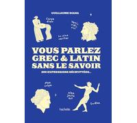 Vous parlez grec et latin sans le savoir – 200 expressions décryptées – Hachette Pratique