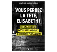 Vous perdez la tête, Elisabeth !: Un roman policier avec de vrais morceaux de procédure pénale dedans