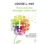 Vous pouvez changer votre vie ! Le pouvoir des affirmations et leur visualisation - Louise L. Hay - J'ai Lu - Poche - Essai