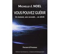 Vous pouvez guérir - Un instant, une seconde... un déclic - Michelle J. Noel - Quintessence Holoconcept - broché - Essai
