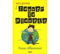 Vous pouvez sauver la planète: Pensez différemment