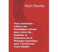 Vous Quantique : Libérer des Possibilités Infinies dans Votre Vie ; Exploiter la Puissance de la Physique Quantique pour Transformer Votre Réalité