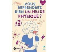 Vous reprendrez bien un peu de physique ? Aurore Barletta (Auteur), Boris Chauvin (Auteur), Damien Fenrich (Auteur), Lauriane Moll (Auteur)