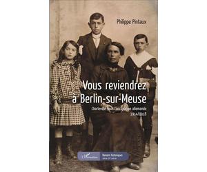 Vous reviendrez à Berlin-sur-Meuse Charleville sous l'occupation allemande - 1914/1918 - Philippe Pintaux - L'harmattan - broché - Roman