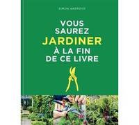 Vous saurez jardiner à la fin de ce guide Simon Akeroyd (Auteur), Manu Causse (Traduction), Emmanuelle Urien (Traduction)