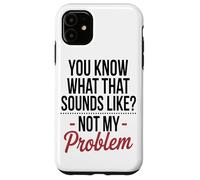 Vous Savez À Quoi Cela Ressemble, Ce n'est Pas Mon Problème. Coque pour iPhone 11