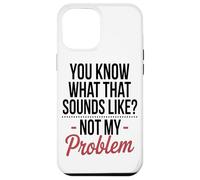 Vous Savez À Quoi Cela Ressemble, Ce n'est Pas Mon Problème. Coque pour iPhone 12 Pro Max
