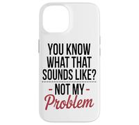 Vous Savez À Quoi Cela Ressemble, Ce n'est Pas Mon Problème. Coque pour iPhone 14