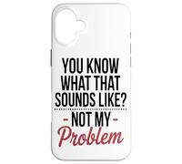 Vous Savez À Quoi Cela Ressemble, Ce n'est Pas Mon Problème. Coque pour iPhone 16 Plus