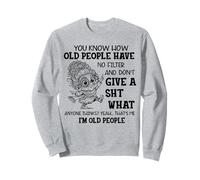 Vous Savez Comment Les Personnes âgées n'ont Pas de Filtre et ne donnent Pas Un sht Sweatshirt