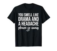 Vous sentez le drame et vous avez mal à la tête, s'il vous plaît, partez T-Shirt
