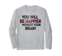 Vous serez Plus Heureux sans Votre Cerveau Manche Longue