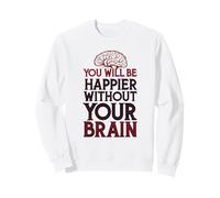 Vous serez Plus Heureux sans Votre Cerveau Sweatshirt