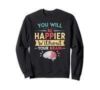 Vous serez Plus Heureux sans Votre Cerveau Sweatshirt