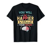 Vous serez Plus Heureux sans Votre Cerveau T-Shirt