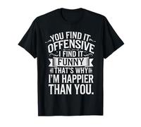 Vous trouvez ça offensant, je trouve ça drôle, sarcastique, hommes, femmes T-Shirt