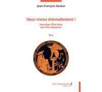 Vous vivrez éternellement ! Vous êtes l’Être Réel, pas l’Être Apparent - Jean-François Decker - Les Impliqués - broché - Guide