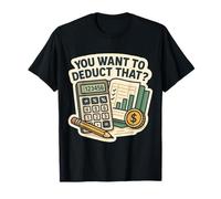 Vous Voulez déduire Cela? Drôle de Comptable Fiscal Gag T-Shirt